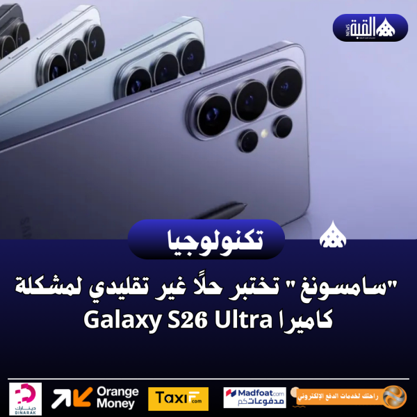 سامسونغ تختبر حلًا غير تقليدي لمشكلة كاميرا Galaxy S26 Ultra