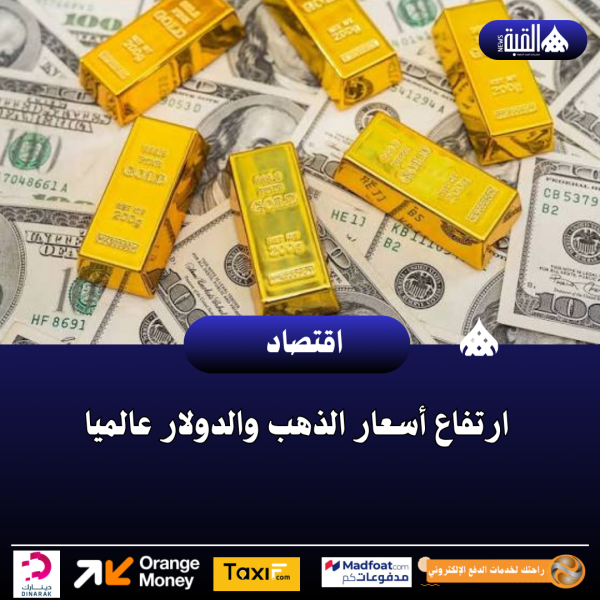 ارتفاع أسعار الذهب والدولار عالميا