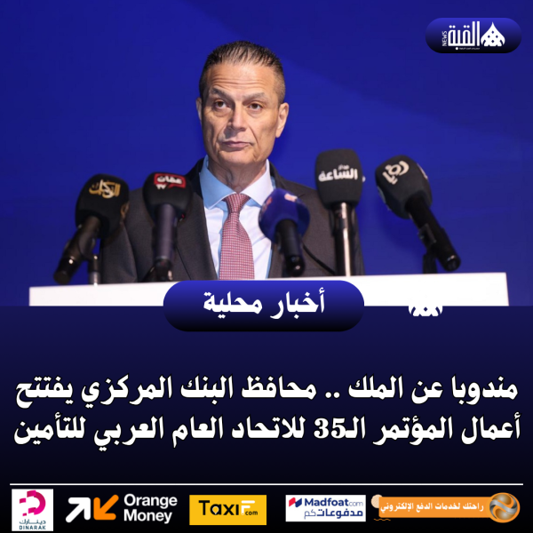 مندوبا عن الملك .. محافظ البنك المركزي يفتتح أعمال المؤتمر الـ35 للاتحاد العام العربي للتأمين