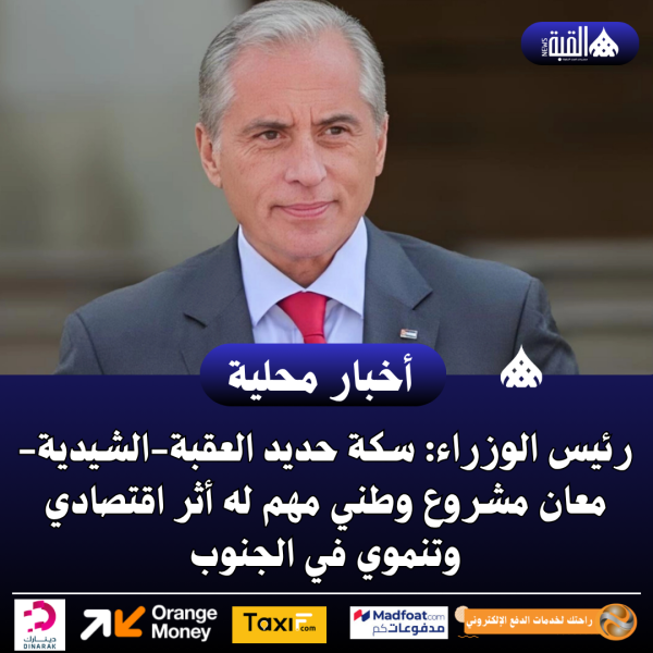 رئيس الوزراء: سكة حديد العقبةالشيديةمعان مشروع وطني مهم له أثر اقتصادي وتنموي في الجنوب