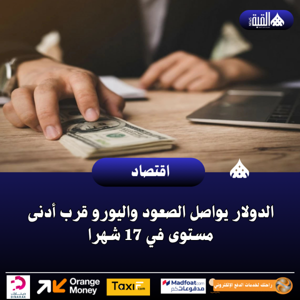 الدولار يواصل الصعود واليورو قرب أدنى مستوى في 17 شهرا