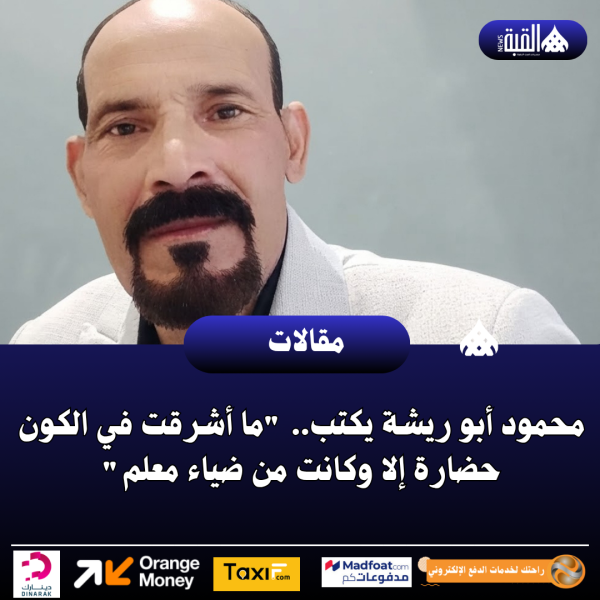 محمود أبو ريشة يكتب.. ما أشرقت في الكون حضارة إلا وكانت من ضياء معلم