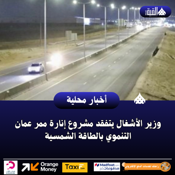 وزير الأشغال يتفقد مشروع إنارة ممر عمان التنموي بالطاقة الشمسية