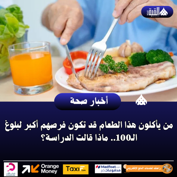 من يأكلون هذا الطعام قد تكون فرصهم أكبر لبلوغ الـ100.. ماذا قالت الدراسة؟