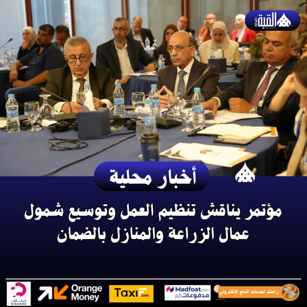 مؤتمر يناقش تنظيم العمل وتوسيع شمول عمال الزراعة والمنازل بالضمان