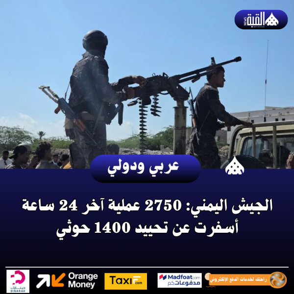 الجيش اليمني: 2750 عملية آخر 24 ساعة أسفرت عن تحييد 1400 حوثي