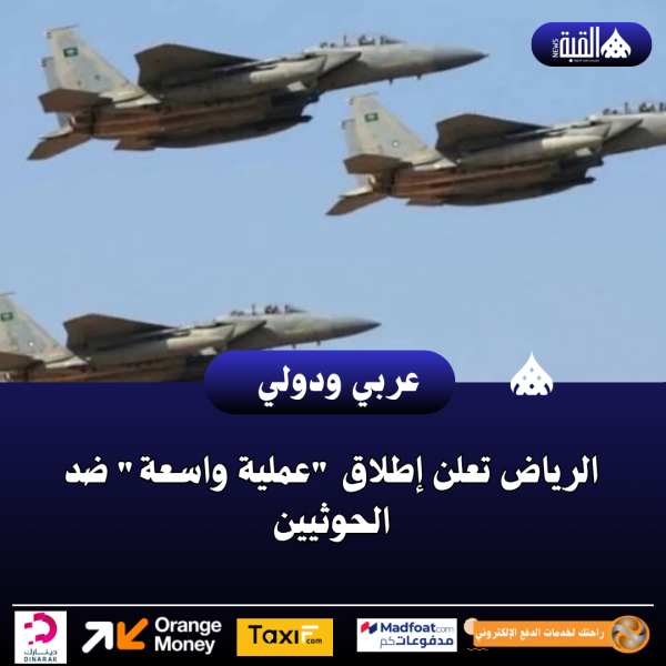 الرياض تعلن إطلاق عملية واسعة ضد الحوثيين