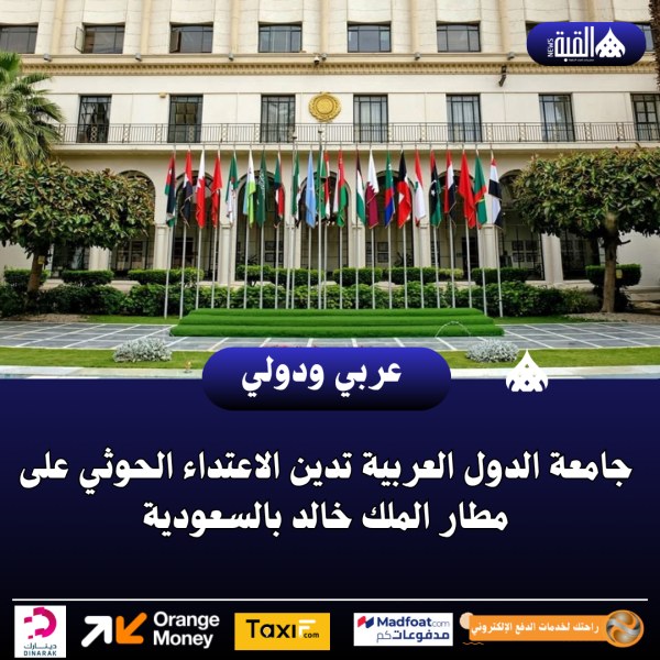 جامعة الدول العربية تدين الاعتداء الحوثي على مطار الملك خالد بالسعودية