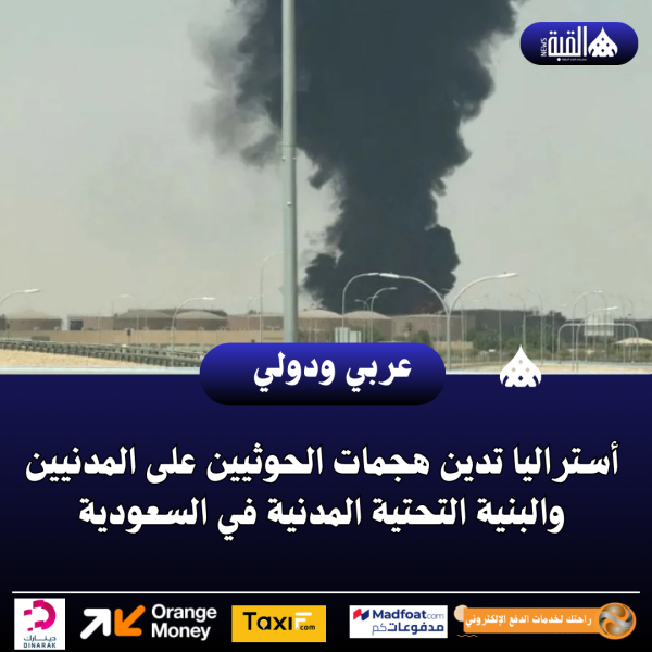 أستراليا تدين هجمات الحوثيين على المدنيين والبنية التحتية المدنية في السعودية