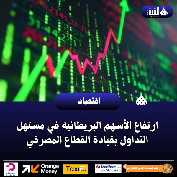 ارتفاع الأسهم البريطانية في مستهل التداول بقيادة القطاع المصرفي