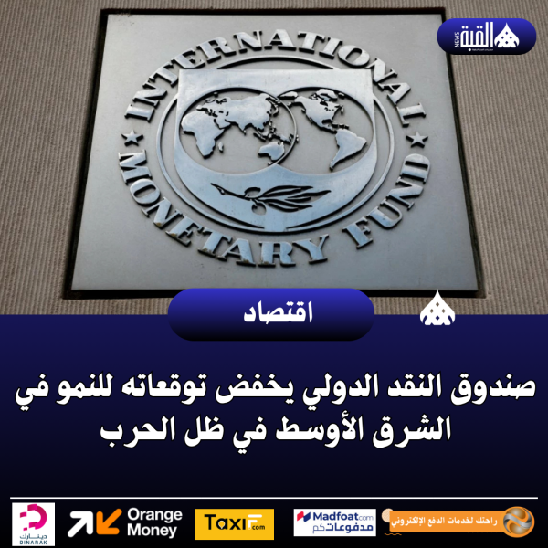 صندوق النقد الدولي يخفض توقعاته للنمو في الشرق الأوسط في ظل الحرب