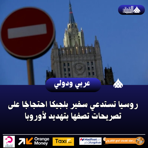 روسيا تستدعي سفير بلجيكا احتجاجًا على تصريحات تصفها بتهديد لأوروبا