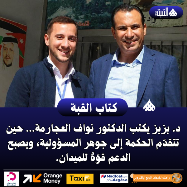 د. بزبز يكتب الدكتور نواف العجارمة… حين تتقدّم الحكمة إلى جوهر المسؤولية، ويصبح الدعم قوّةً للميدان