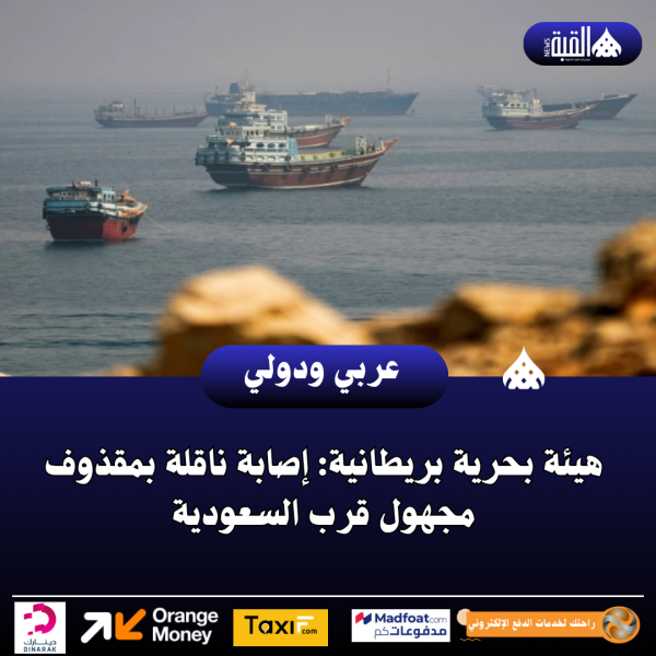 هيئة بحرية بريطانية: إصابة ناقلة بمقذوف مجهول قرب السعودية