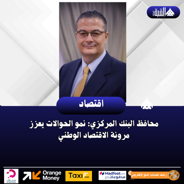 محافظ البنك المركزي: نمو الحوالات يعزز مرونة الاقتصاد الوطني