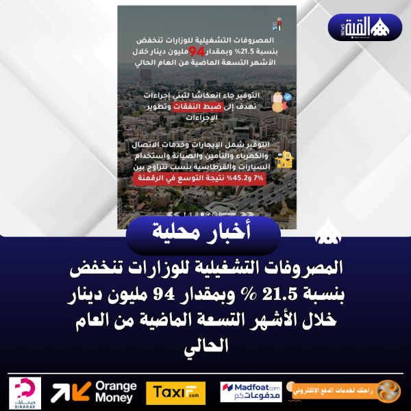 المصروفات التشغيلية للوزارات تنخفض بنسبة 21.5  وبمقدار 94 مليون دينار خلال الأشهر التسعة الماضية من العام الحالي