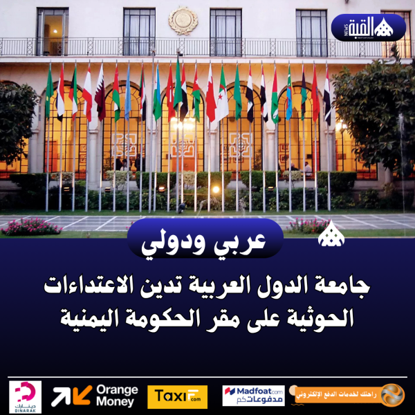 جامعة الدول العربية تدين الاعتداءات الحوثية على مقر الحكومة اليمنية