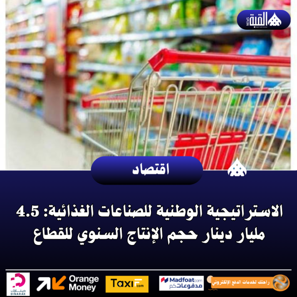 الاستراتيجية الوطنية للصناعات الغذائية: 4.5 مليار دينار حجم الإنتاج السنوي للقطاع