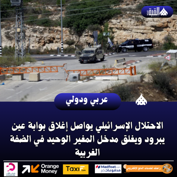 الاحتلال الإسرائيلي يواصل إغلاق بوابة عين يبرود ويغلق مدخل المغير الوحيد في الضفة الغربية