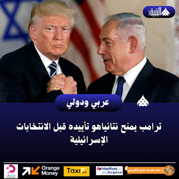ترامب يمنح نتانياهو تأييده قبل الانتخابات الإسرائيلية