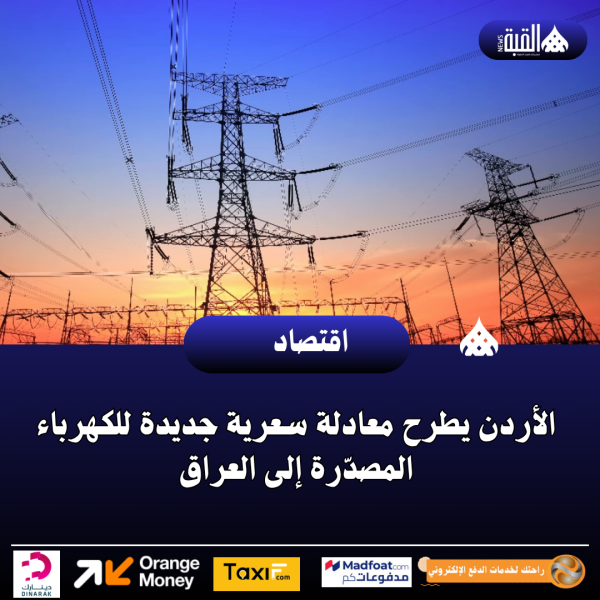 الأردن يطرح معادلة سعرية جديدة للكهرباء المصدّرة إلى العراق