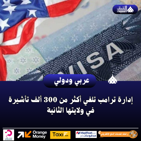 إدارة ترامب تلغي أكثر من 300 ألف تأشيرة في ولايتها الثانية