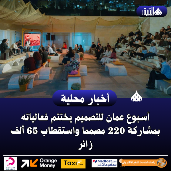 أسبوع عمان للتصميم يختتم فعالياته بمشاركة 220 مصمما واستقطاب 65 ألف زائر