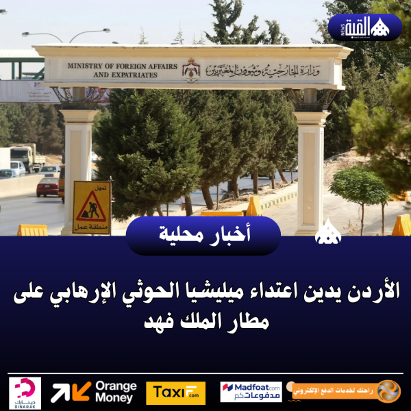 الأردن يدين اعتداء ميليشيا الحوثي الإرهابي على مطار الملك فهد