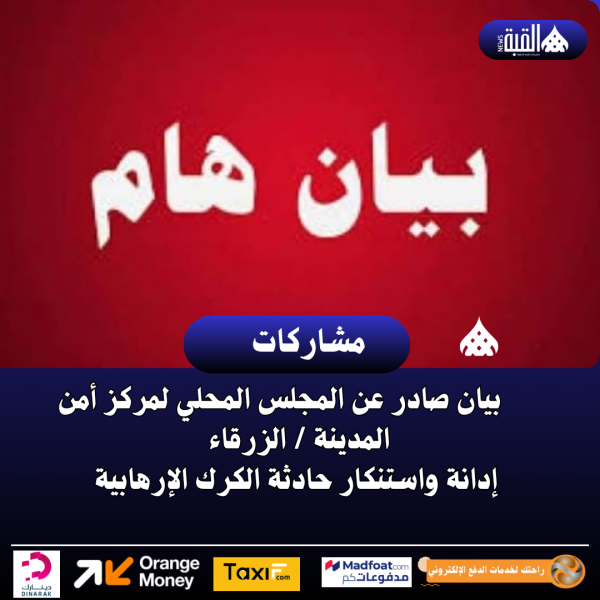 بيان صادر عن المجلس المحلي لمركز أمن المدينة  الزرقاء  إدانة واستنكار حادثة الكرك الإرهابية