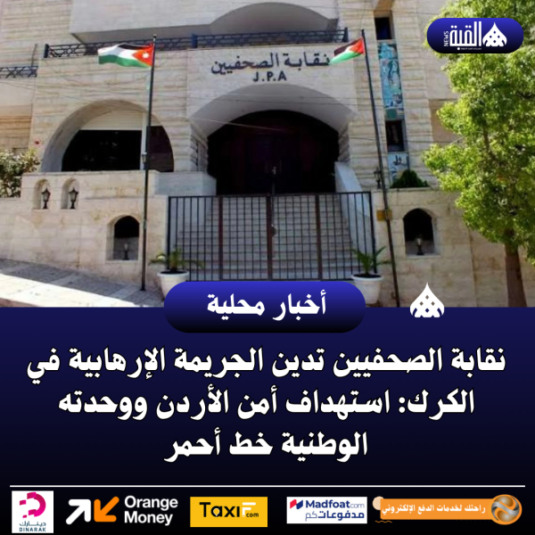 نقابة الصحفيين تدين الجريمة الإرهابية في الكرك: استهداف أمن الأردن ووحدته الوطنية خط أحمر