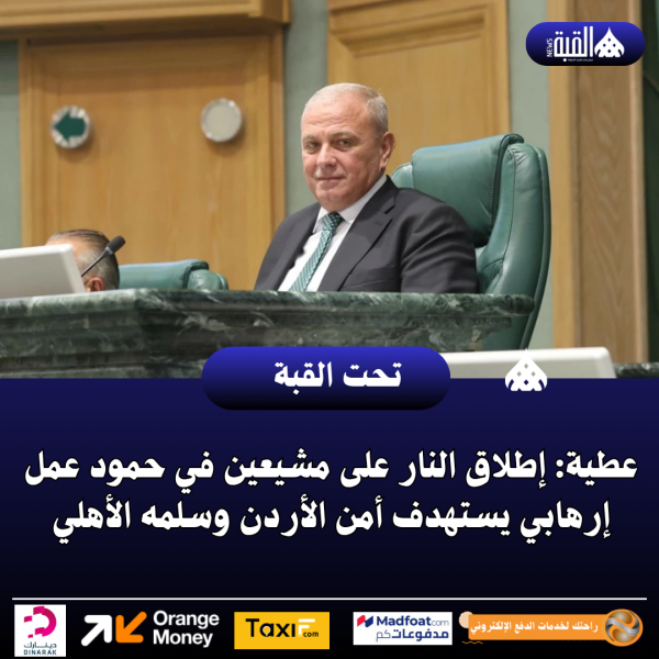 عطية: إطلاق النار على مشيعين في حمود عمل إرهابي يستهدف أمن الأردن وسلمه الأهلي