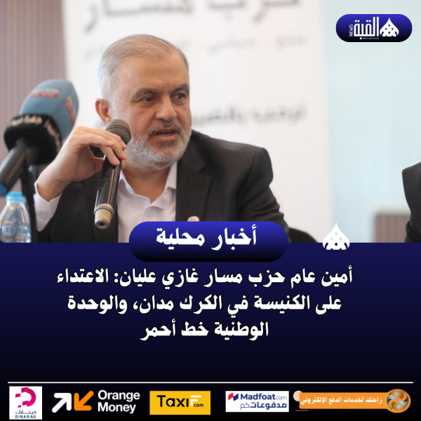 أمين عام حزب مسار غازي عليان: الاعتداء على الكنيسة في الكرك مدان، والوحدة الوطنية خط أحمر