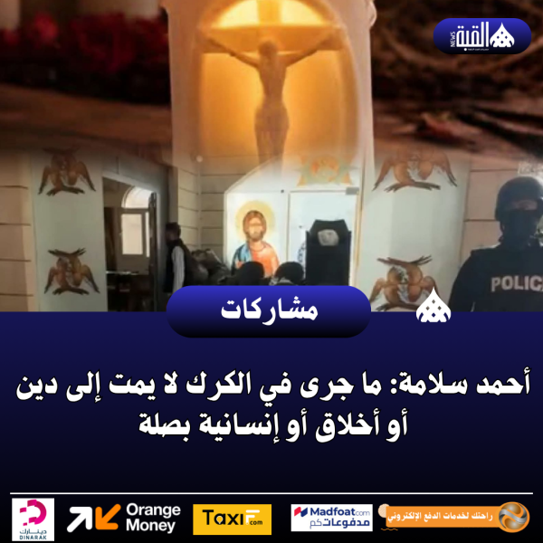 أحمد سلامة: ما جرى في الكرك لا يمت إلى دين أو أخلاق أو إنسانية بصلة