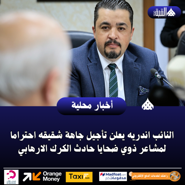 النائب اندريه يعلن تأجيل جاهة شقيقه احتراما لمشاعر ذوي ضحايا حادث الكرك الارهابي