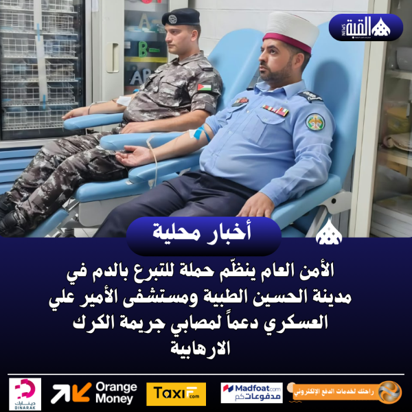 الأمن العام ينظّم حملة للتبرع بالدم في مدينة الحسين الطبية ومستشفى الأمير علي العسكري دعماً لمصابي جريمة الكرك الارهابية