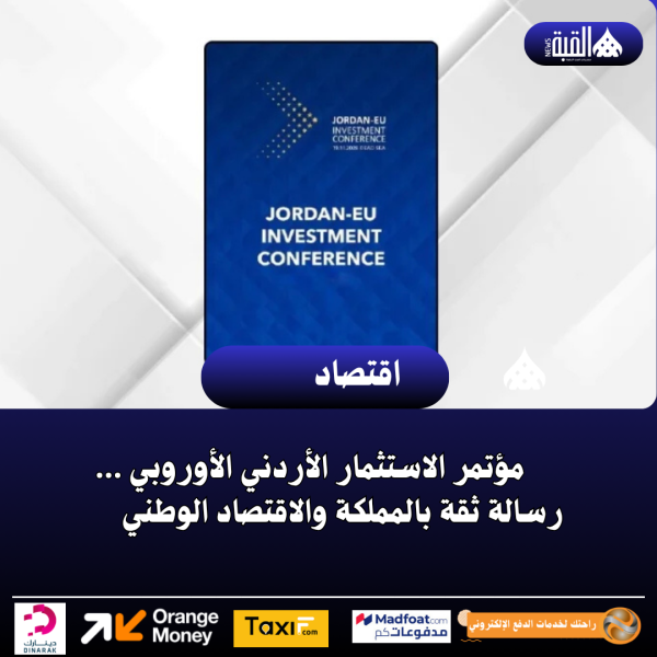 مؤتمر الاستثمار الأردني الأوروبي … رسالة ثقة بالمملكة والاقتصاد الوطني