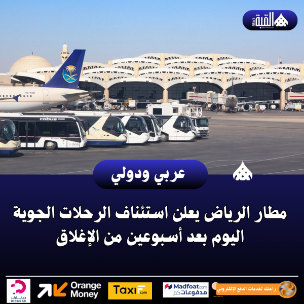 مطار الرياض يعلن استئناف الرحلات الجوية اليوم بعد أسبوعين من الإغلاق