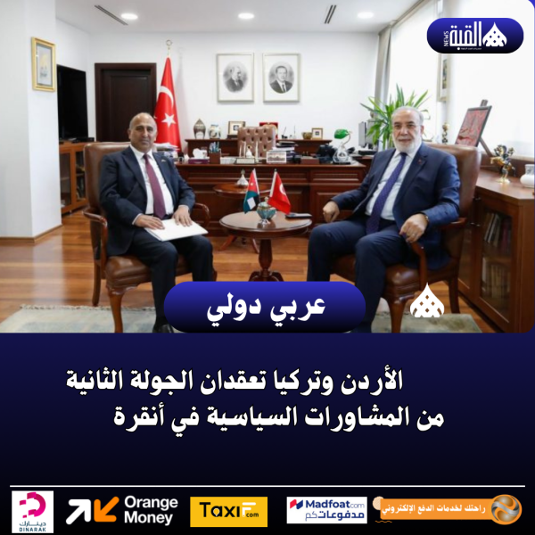 الأردن وتركيا تعقدان الجولة الثانية من المشاورات السياسية في أنقرة