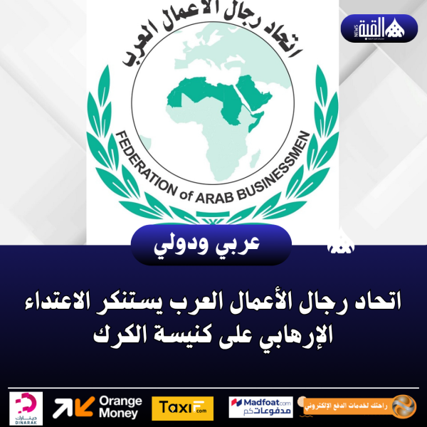 اتحاد رجال الأعمال العرب يستنكر الاعتداء الإرهابي على كنيسة الكرك