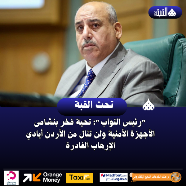 رئيس النواب: تحية فخر بنشامى الأجهزة الأمنية ولن تنال من الأردن أيادي الإرهاب الغادرة