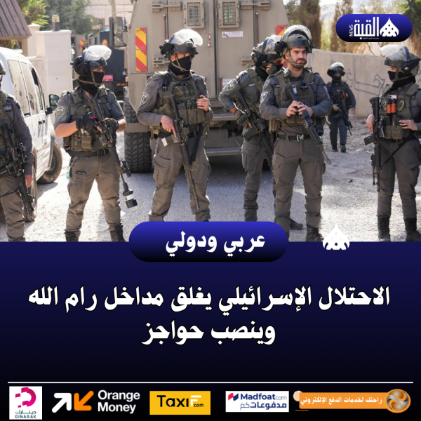 الاحتلال الإسرائيلي يغلق مداخل رام الله وينصب حواجز