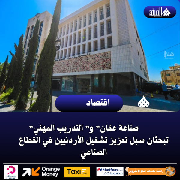 صناعة عمّان” و” التدريب المهني” تبحثان سبل تعزيز تشغيل الأردنيين في القطاع الصناعي