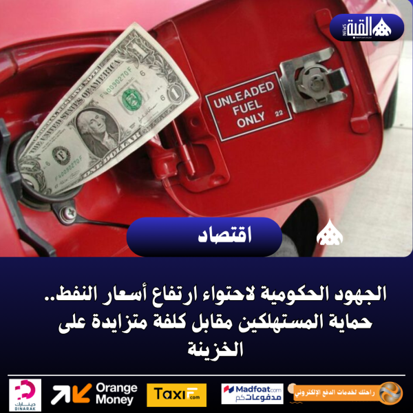 الجهود الحكومية لاحتواء ارتفاع أسعار النفط.. حماية المستهلكين مقابل كلفة متزايدة على الخزينة