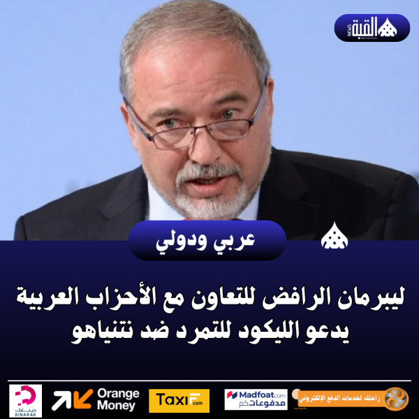 ليبرمان الرافض للتعاون مع الأحزاب العربية يدعو الليكود للتمرد ضد نتنياهو