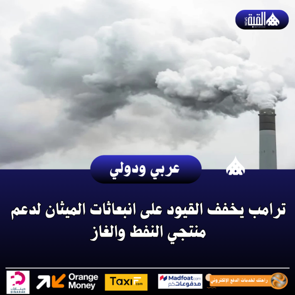 ترامب يخفف القيود على انبعاثات الميثان لدعم منتجي النفط والغاز