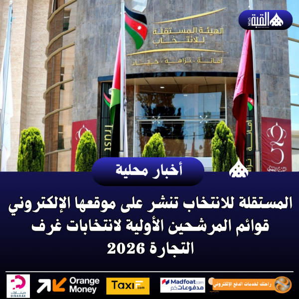 المستقلة للانتخاب تنشر على موقعها الإلكتروني قوائم المرشحين الأولية لانتخابات غرف التجارة 2026