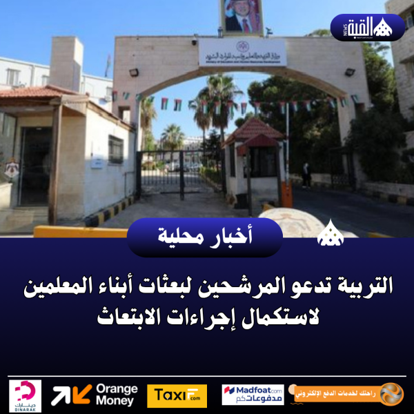 التربية تدعو المرشحين لبعثات أبناء المعلمين لاستكمال إجراءات الابتعاث
