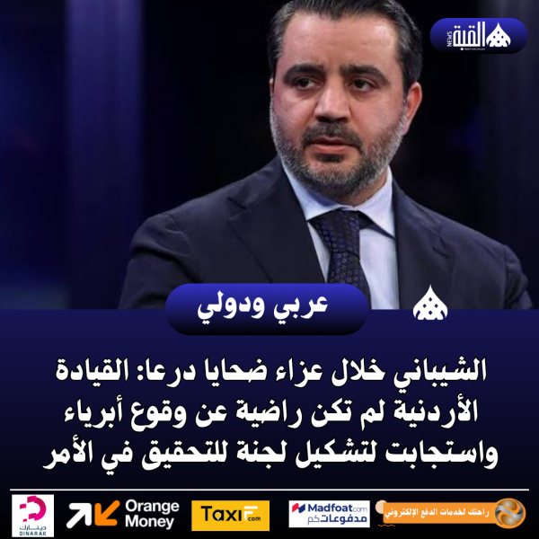 الشيباني خلال عزاء ضحايا درعا: القيادة الأردنية لم تكن راضية عن وقوع أبرياء واستجابت لتشكيل لجنة للتحقيق في الأمر