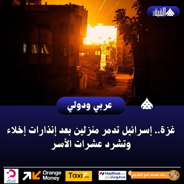 غزة.. إسرائيل تدمر منزلين بعد إنذارات إخلاء وتشرد عشرات الأسر