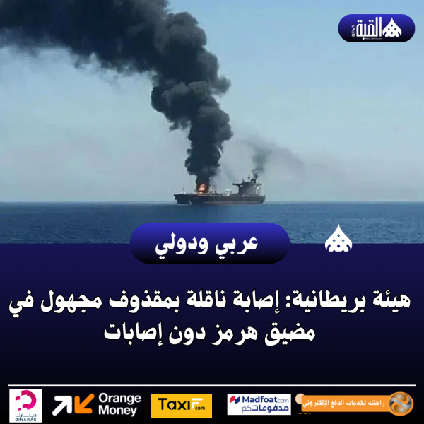 هيئة بريطانية: إصابة ناقلة بمقذوف مجهول في مضيق هرمز دون إصابات
